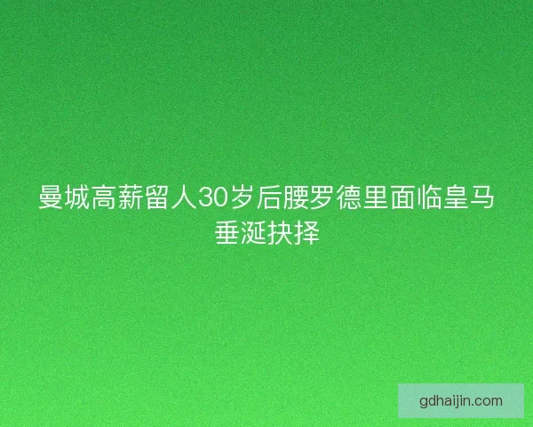 曼城高薪留人30岁后腰罗德里面临皇马垂涎抉择
